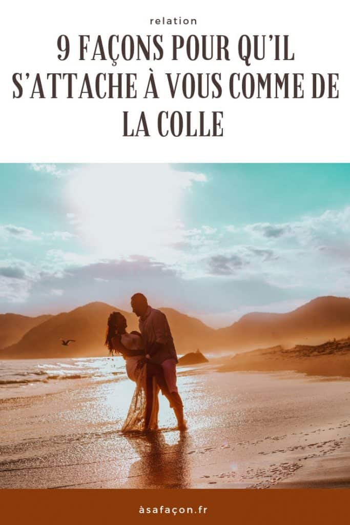 9 Façons Pour Qu’il S’attache À Vous Comme De La Colle