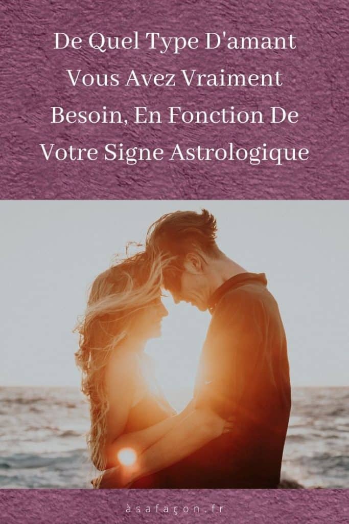 De Quel Type D'amant Vous Avez Vraiment Besoin, En Fonction De Votre Signe Astrologique 