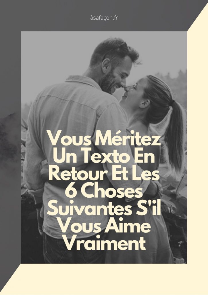 Vous Méritez Un Texto En Retour Et Les 6 Choses Suivantes S'il Vous Aime Vraiment