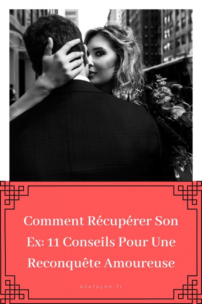 Comment Récupérer Son Ex 11 Conseils Pour Une Reconquête Amoureuse