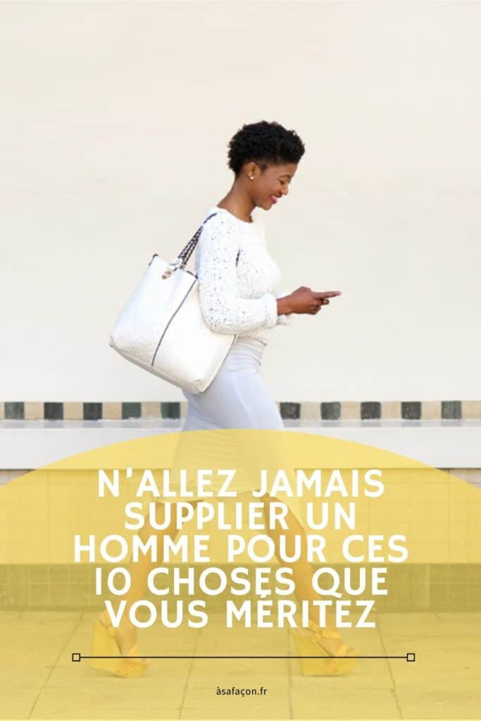 N’allez Jamais Supplier Un Homme Pour Ces 10 Choses Que Vous Méritez