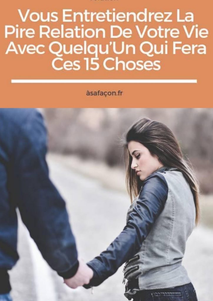 Vous Entretiendrez La Pire Relation De Votre Vie Avec Quelqu’Un Qui Fera Ces 15 Choses