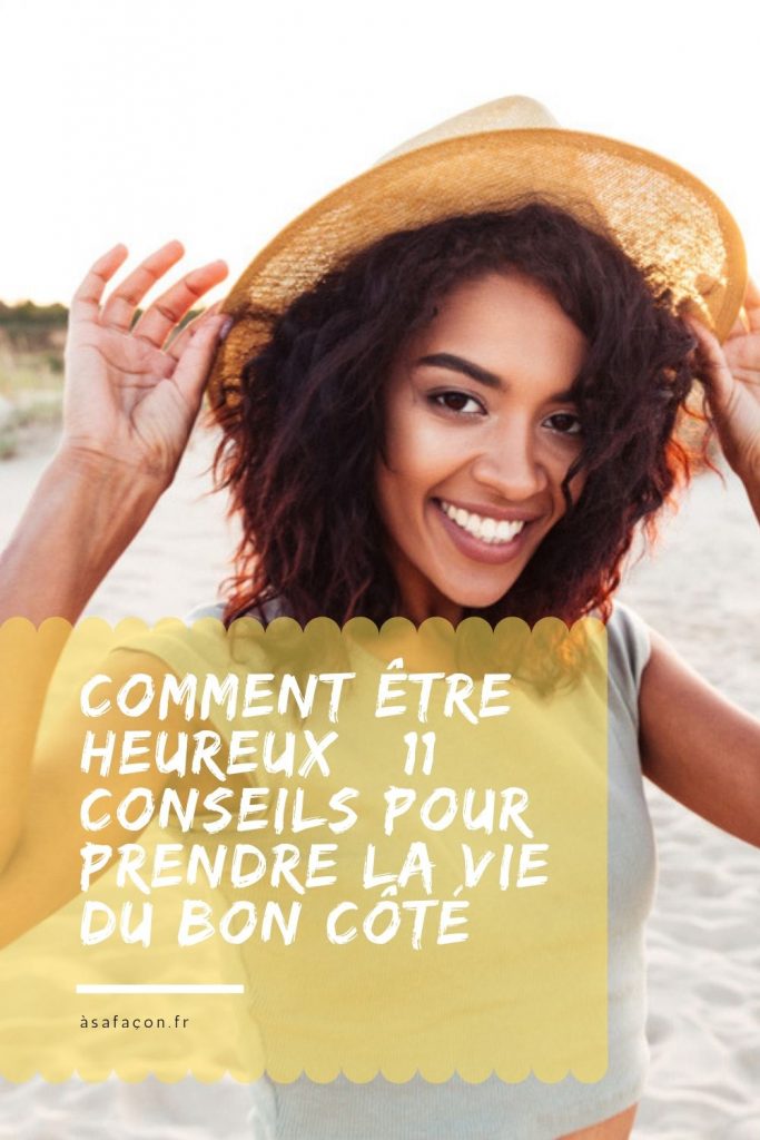 Comment Être Heureux 11 Conseils Pour Prendre La Vie Du Bon Côté
