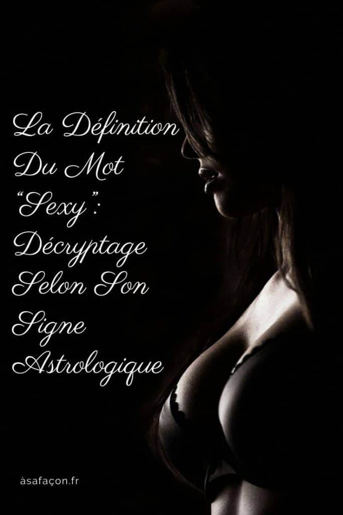 La Définition Du Mot “Sexy” : Décryptage Selon Son Signe Astrologique