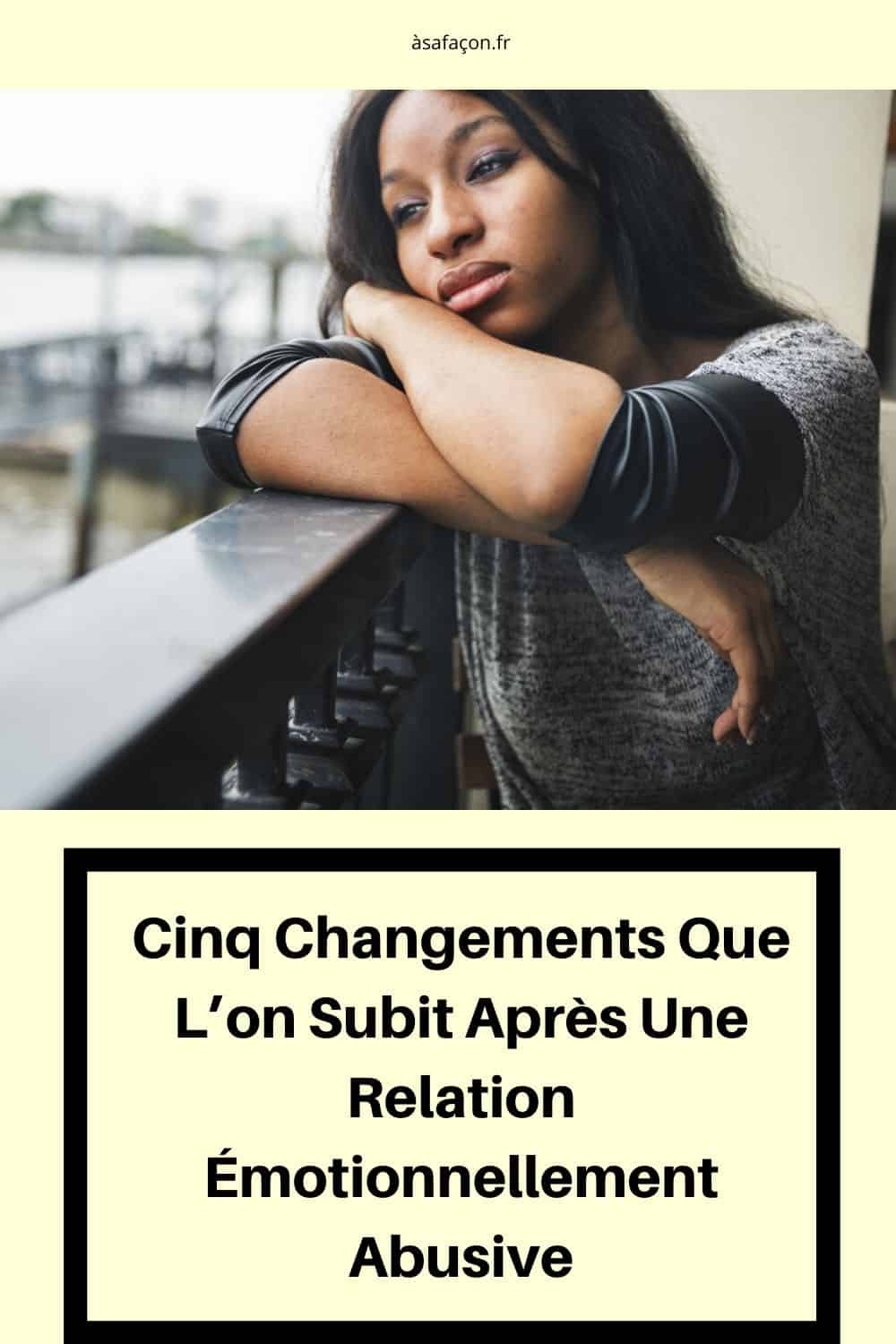 Cinq Changements Que L’on Subit Après Une Relation Émotionnellement Abusive
