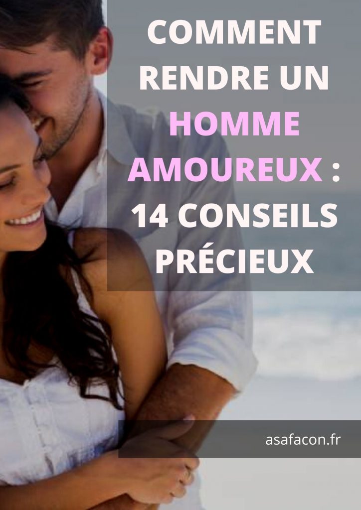 Comment Rendre Un Homme Amoreux 14 Conseils Précieux 