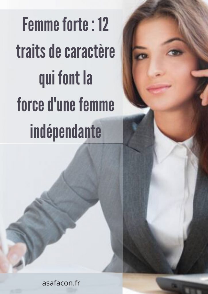 Femme forte 12 traits de caractère qui font la force d'une femme indépendante 