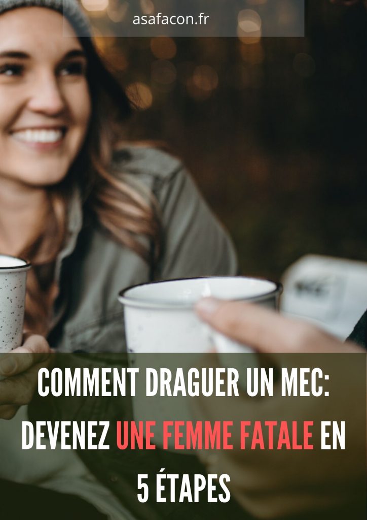 Comment Draguer Un Mec: Devenez Une Femme Fatale En 5 Étapes