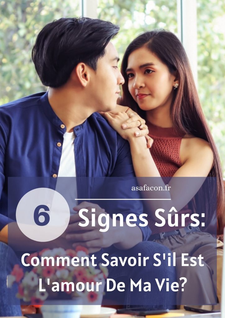 6 Signes Sûrs: Comment Savoir S'il Est L'amour De Ma Vie?
