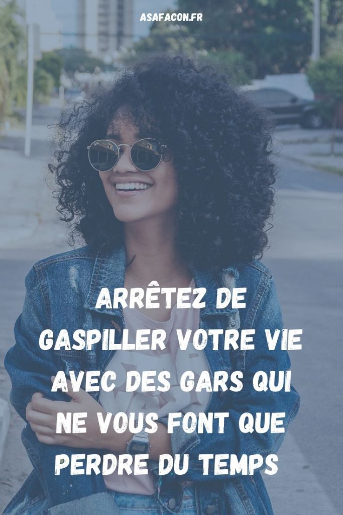 Arrêtez De Gaspiller Votre Vie Avec Des Gars Qui Ne Vous Font Que Perdre Du Temps 