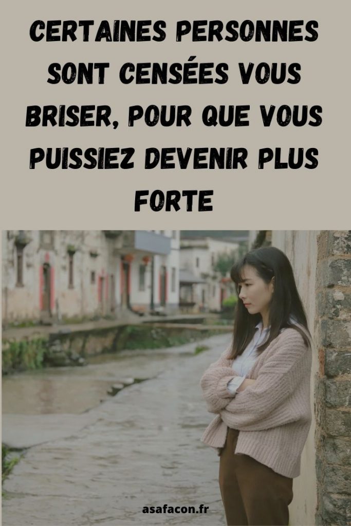 Certaines Personnes Sont Censées Vous Briser, Pour Que Vous Puissiez Devenir Plus Forte