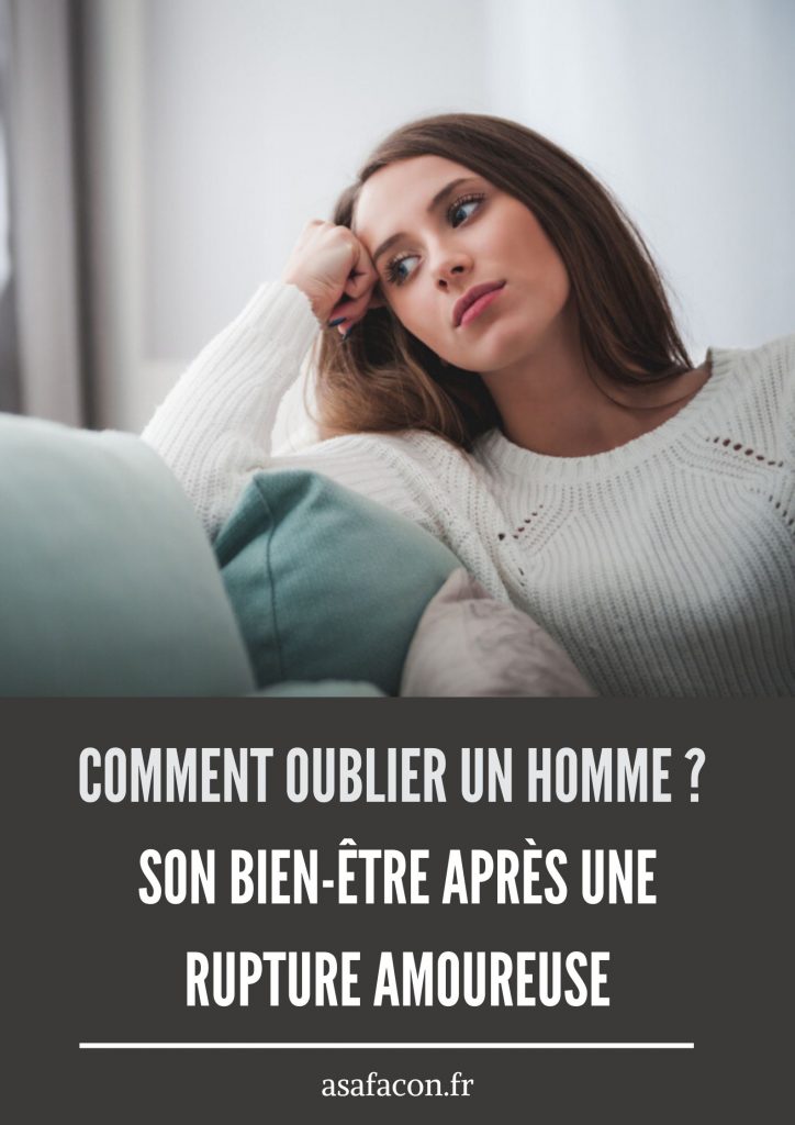 Comment Oublier Un Homme ? Son Bienêtre Après Une Rupture Amoureuse