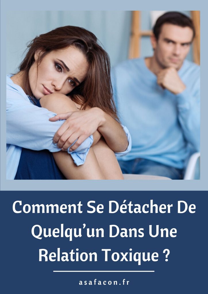 Comment Se Détacher De Quelqu’un Dans Une Relation Toxique ?