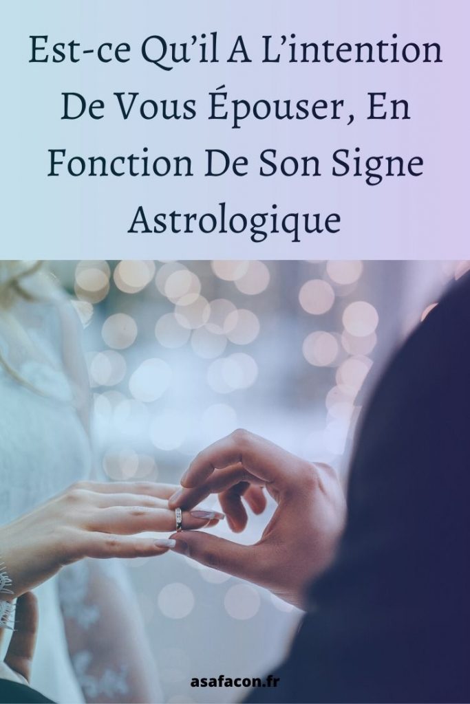 Est-ce Qu’il A L’intention De Vous Épouser, En Fonction De Son Signe Astrologique 