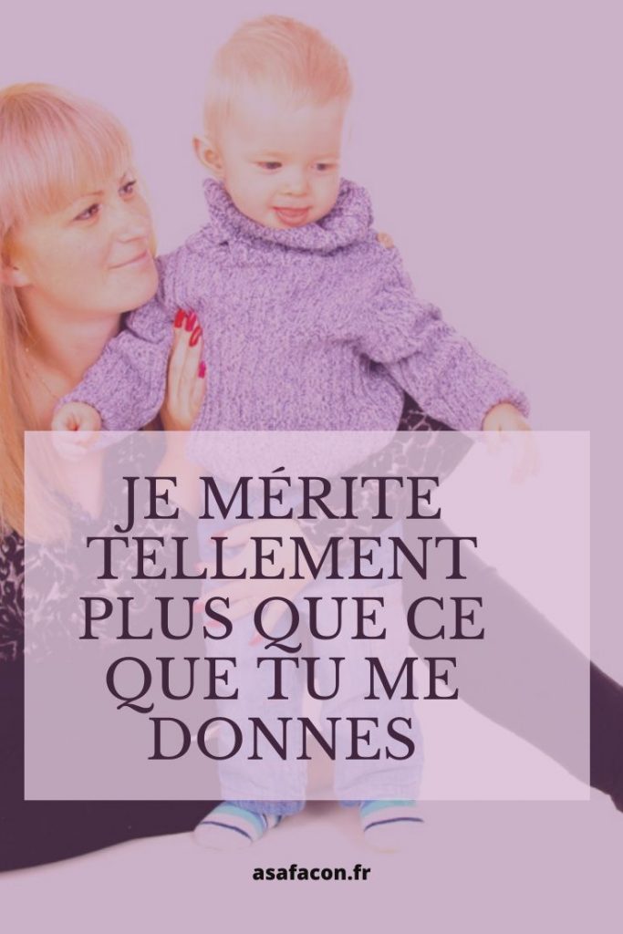 Je Mérite Tellement Plus Que Ce Que Tu Me Donnes 