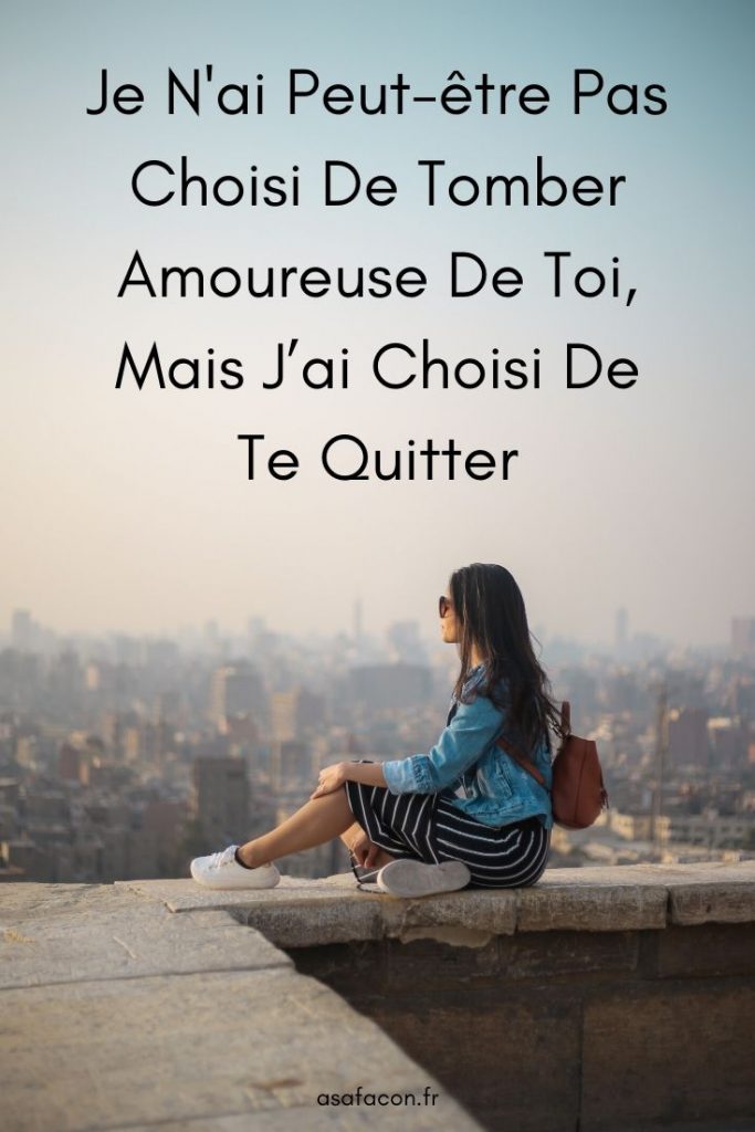 Je N'ai Peut-être Pas Choisi De Tomber Amoureuse De Toi, Mais J’ai Choisi De Te Quitter 