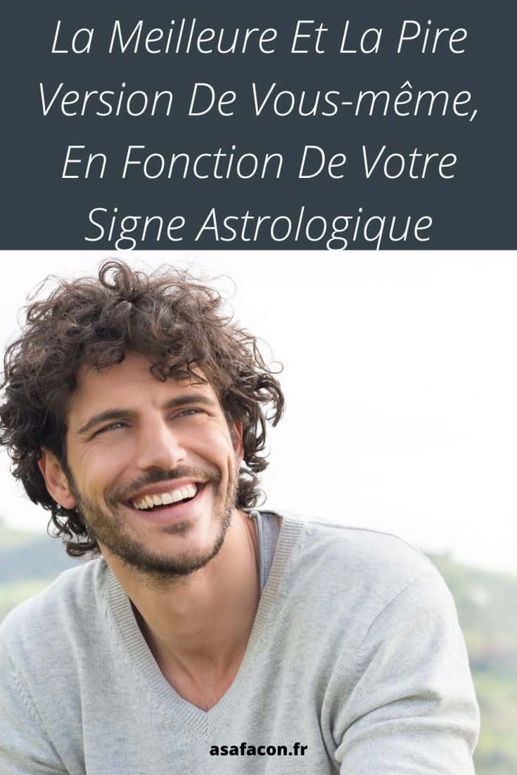 La Meilleure Et La Pire Version De Vous-même, En Fonction De Votre Signe Astrologique 