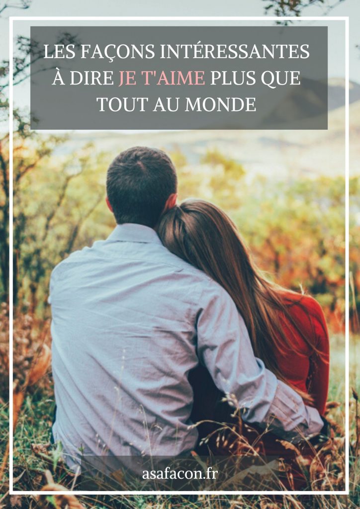 Les Façons Intéressantes À Dire Je T'aime Plus Que Tout Au Monde