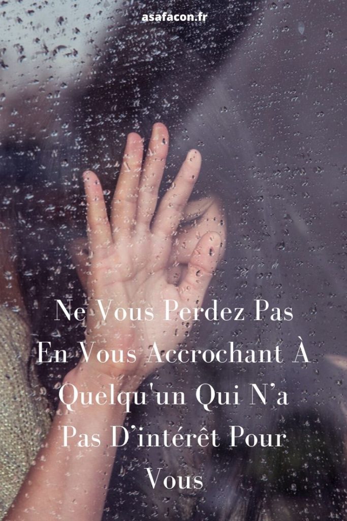 Ne Vous Perdez Pas En Vous Accrochant À Quelqu'un Qui N’a Pas D’intérêt Pour Vous 