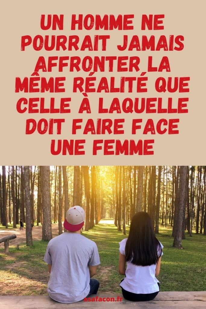 Un Homme Ne Pourrait Jamais Affronter La Même Réalité Que Celle À Laquelle Doit Faire Face Une Femme 