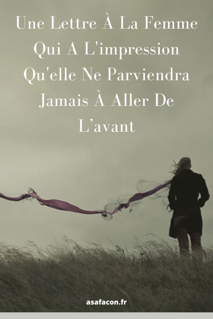 Une Lettre À La Femme Qui A L'impression Qu'elle Ne Parviendra Jamais À Aller De L’avant 