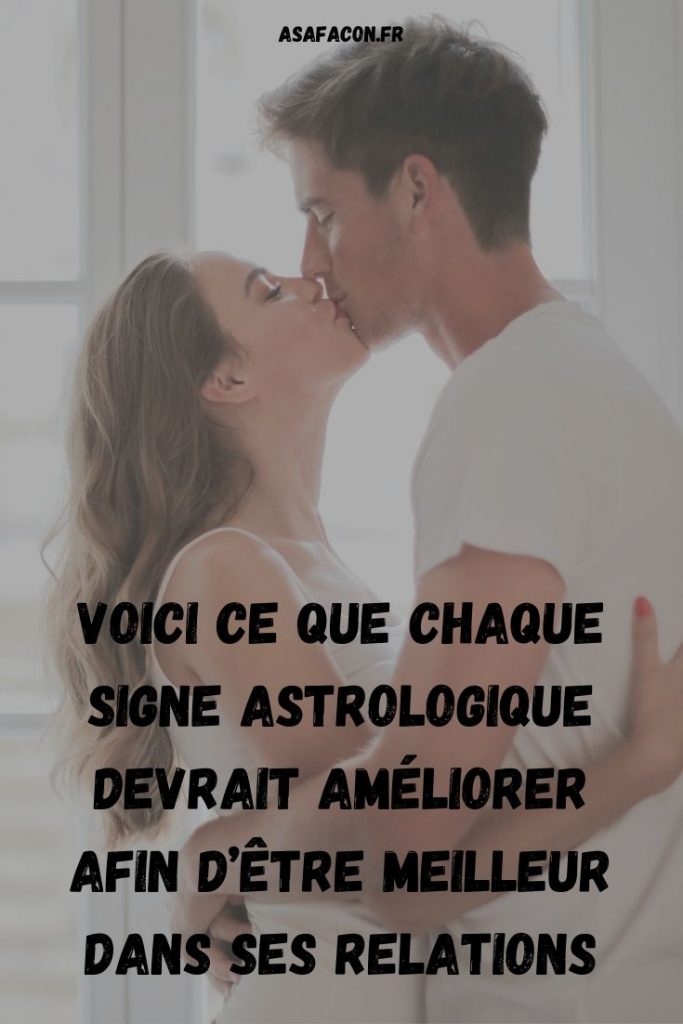 Voici Ce Que Chaque Signe Astrologique Devrait Améliorer Afin D’être Meilleur Dans Ses Relations
