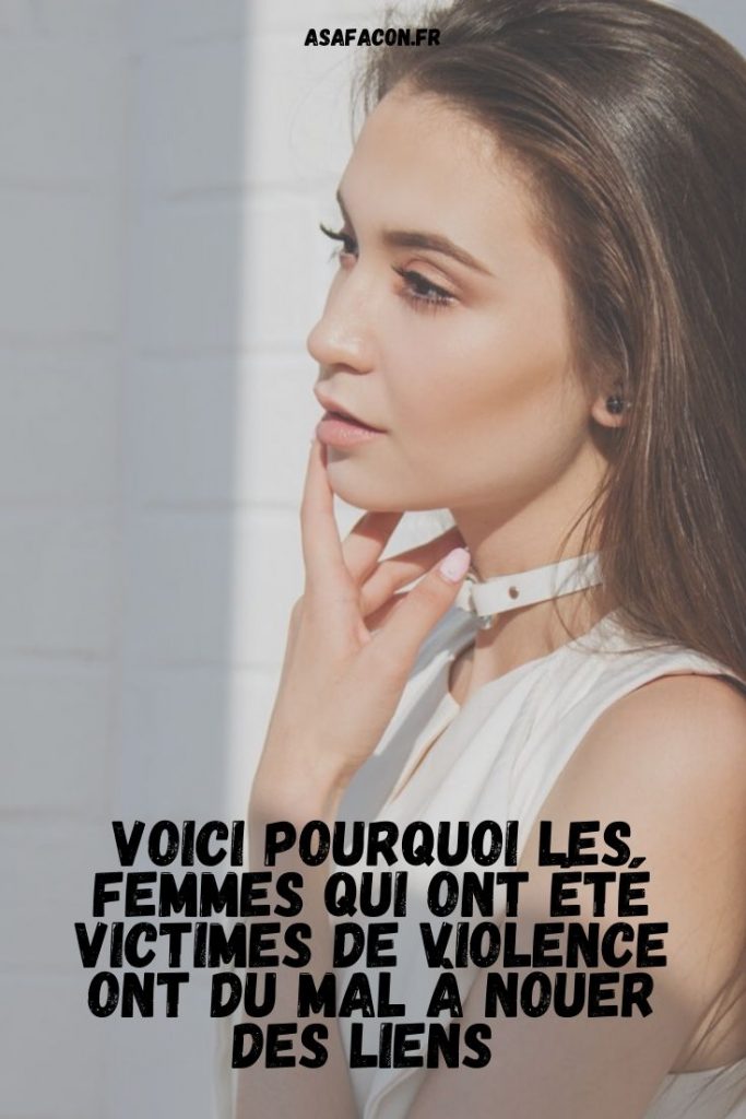 Voici Pourquoi Les Femmes Qui Ont Été Victimes De Violence Ont Du Mal À Nouer Des Liens 