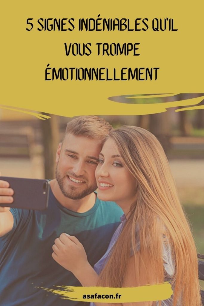 5 Signes Indéniables Qu'il Vous Trompe Émotionnellemen