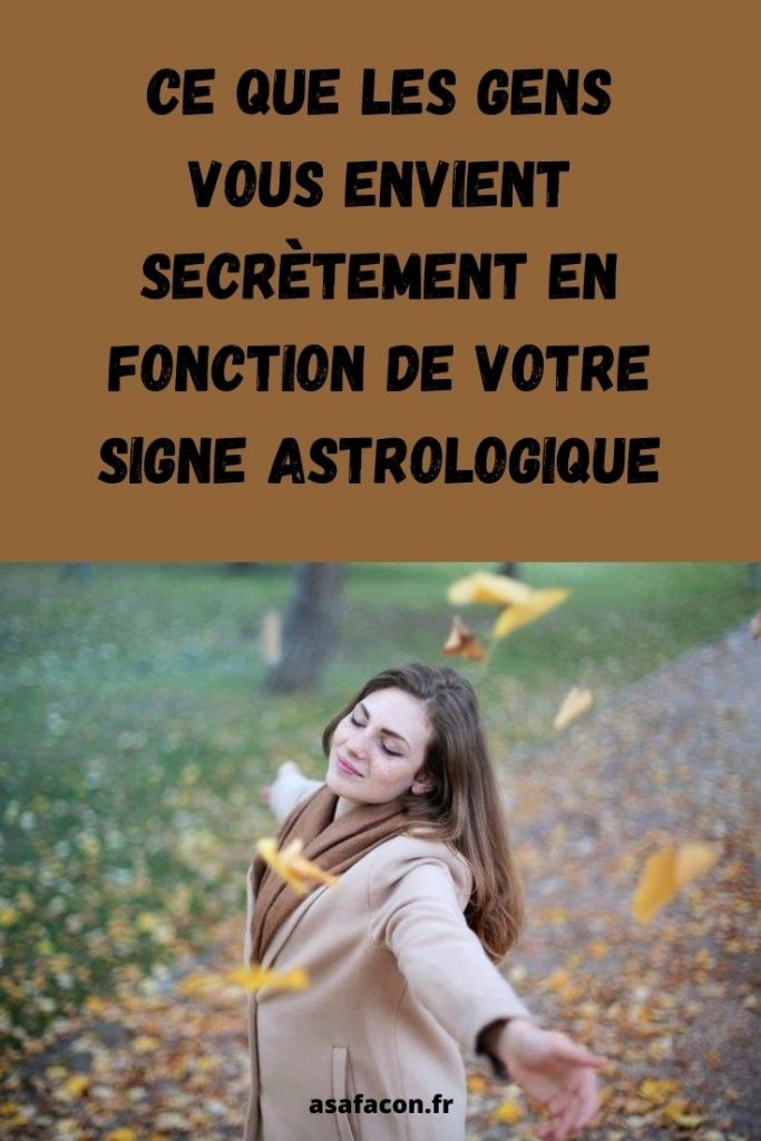 Ce Que Les Gens Vous Envient Secrètement En Fonction De Votre Signe Astrologique 