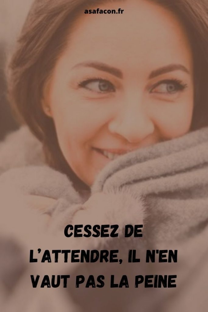 Cessez De L’attendre, Il N'en Vaut Pas La Peine 