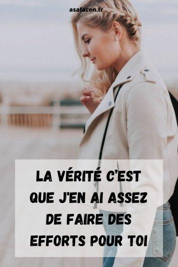 La Vérité C’est Que J'en Ai Assez De Faire Des Efforts Pour Toi 
