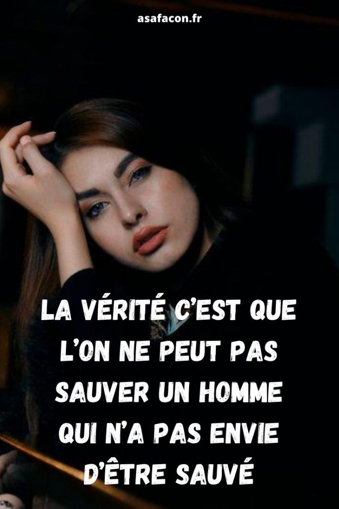 La Vérité C’est Que L’on Ne Peut Pas Sauver Un Homme Qui N’a Pas Envie D’être Sauvé 