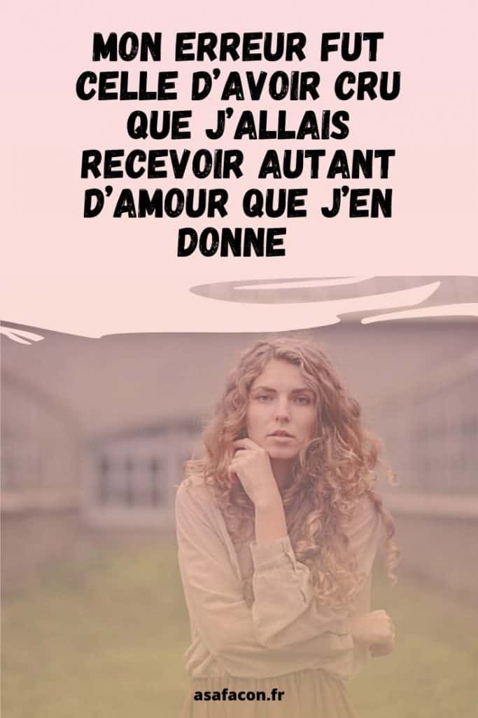 Mon Erreur Fut Celle D’avoir Cru Que J’allais Recevoir Autant D’amour Que J’en Donne