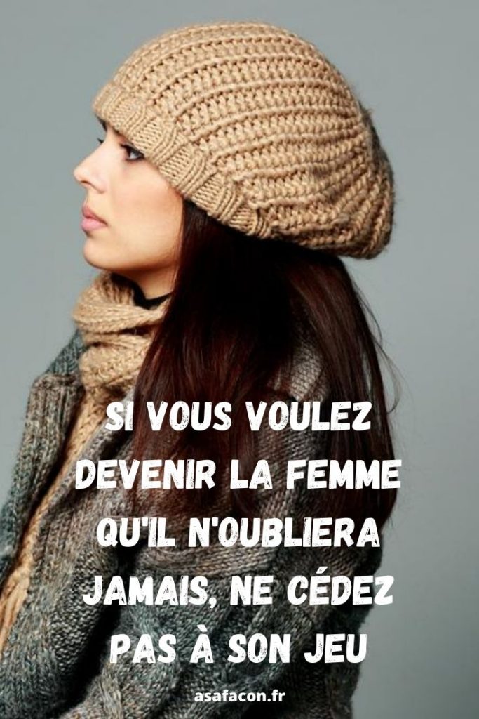 Si Vous Voulez Devenir La Femme Qu'il N'oubliera Jamais, Ne Cédez Pas À Son Jeu 