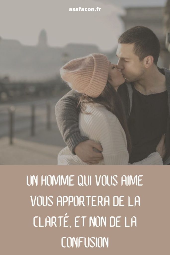 Un Homme Qui Vous Aime Vous Apportera De La Clarté, Et Non De La Confusion 