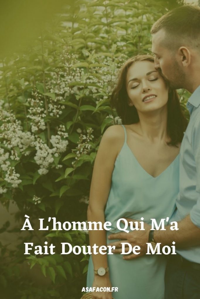 À L'homme Qui M'a Fait Douter De Moi 