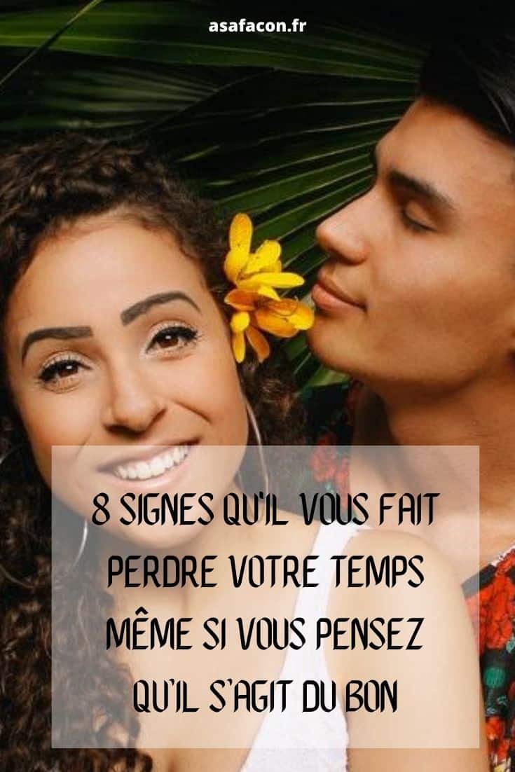 8 Signes Qu'il Vous Fait Perdre Votre Temps Même Si Vous Pensez Qu’il S’agit Du Bon 