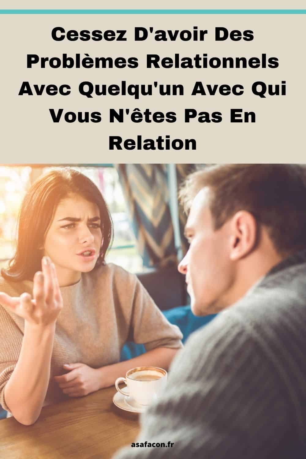 Cessez D'avoir Des Problèmes Relationnels Avec Quelqu'un Avec Qui Vous N'êtes Pas En Relation