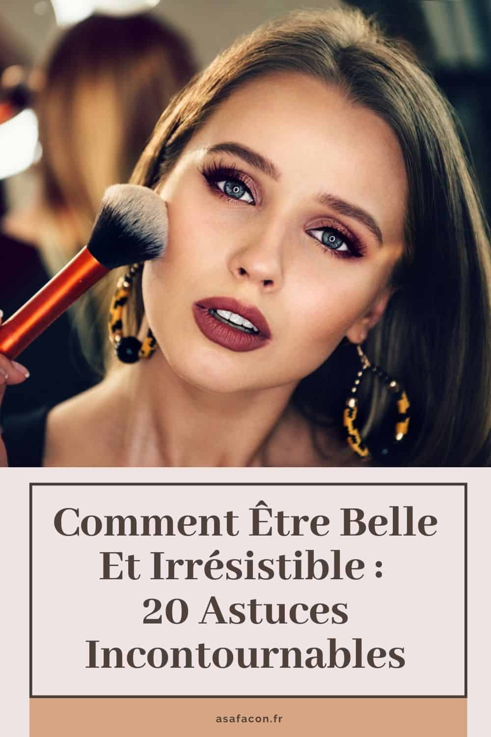 Comment Être Belle Et Irrésistible 20 Astuces Incontournables