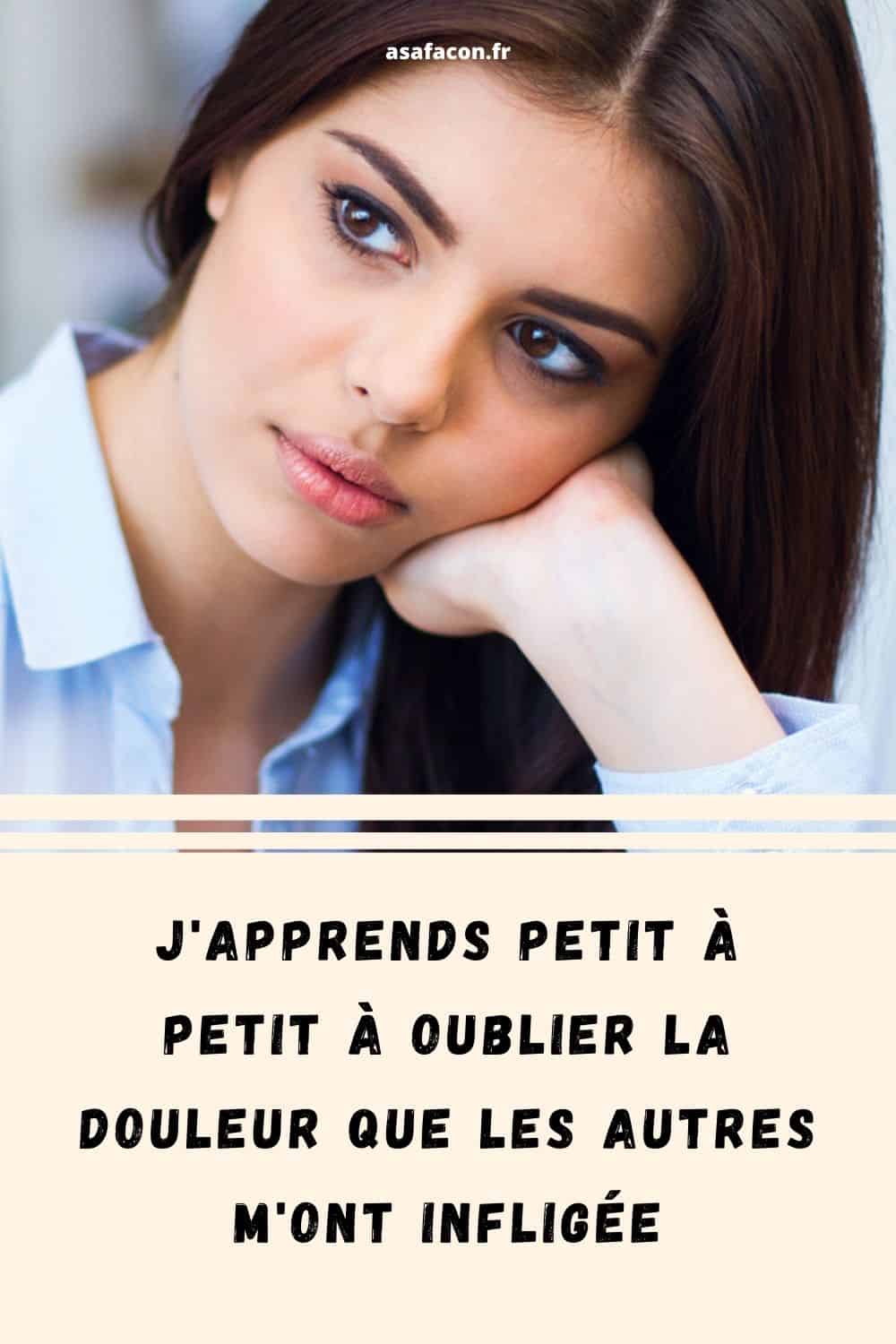 J'apprends Petit À Petit À Oublier La Douleur Que Les Autres M'ont Infligée