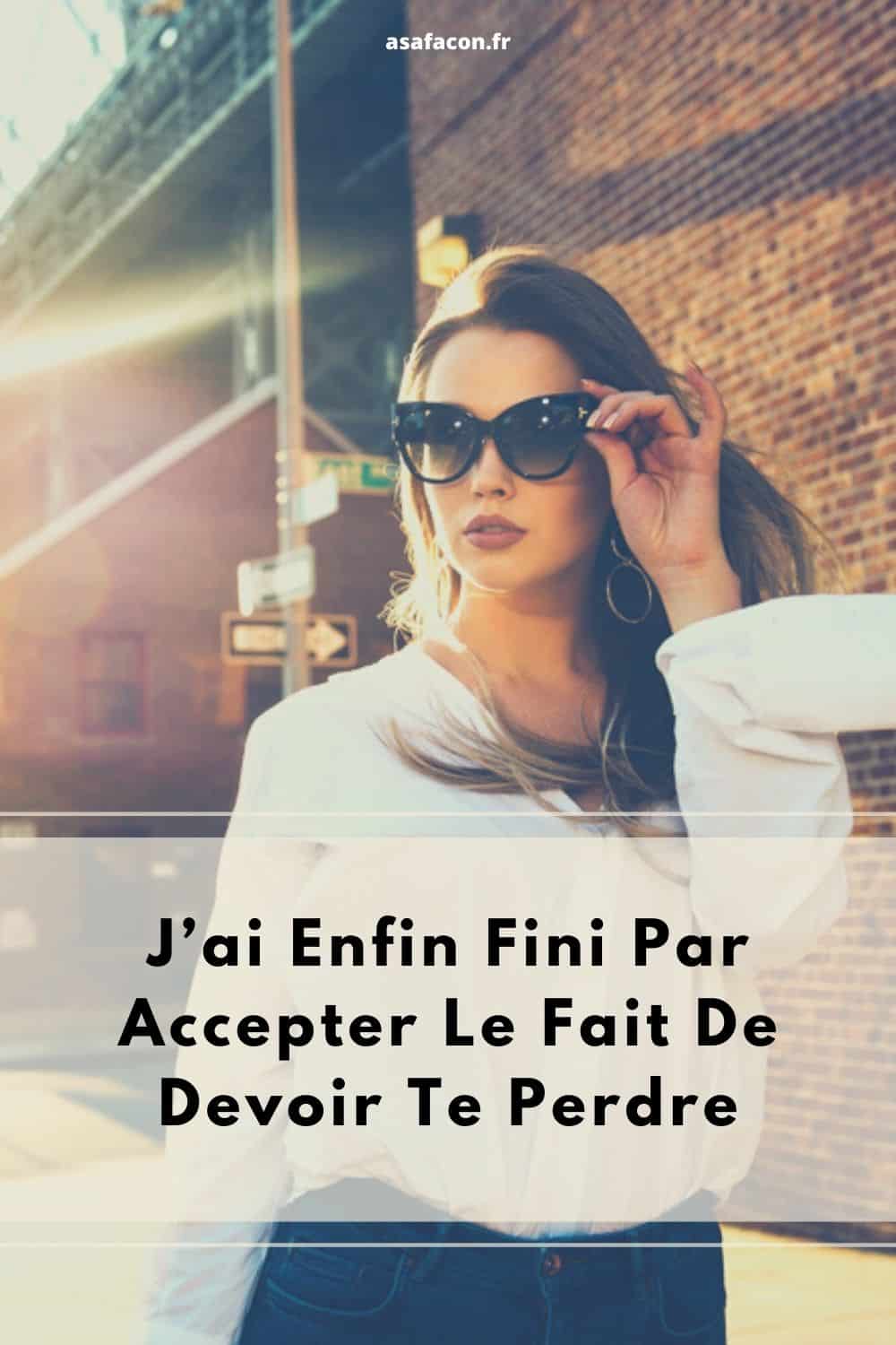 J’ai Enfin Fini Par Accepter Le Fait De Devoir Te Perdre
