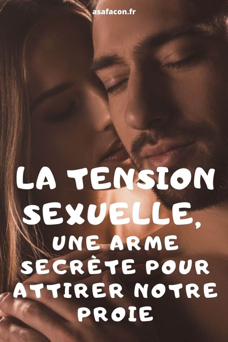 La Tension Sexuelle, Une Arme Secrète Pour Attirer Notre Proie