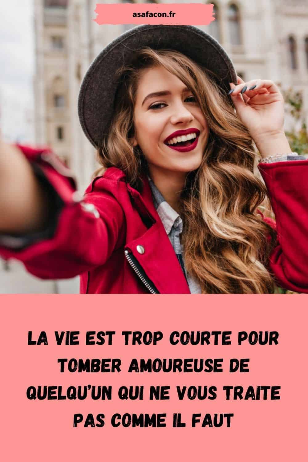 La Vie Est Trop Courte Pour Tomber Amoureuse De Quelqu’un Qui Ne Vous Traite Pas Comme Il Faut