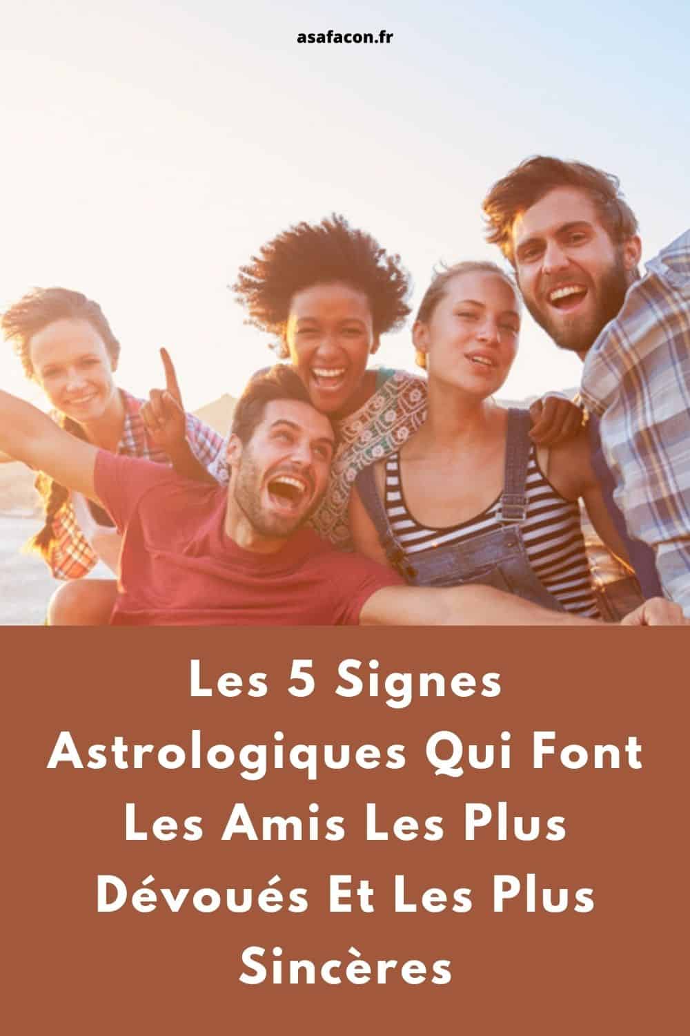 Les 5 Signes Astrologiques Qui Font Les Amis Les Plus Dévoués Et Les Plus Sincères