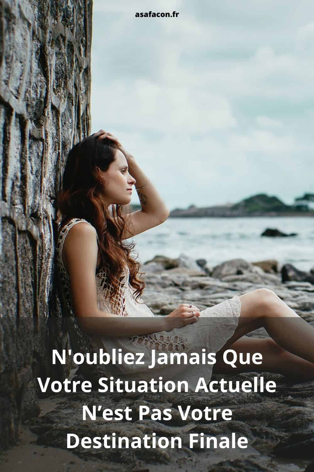 N'oubliez Jamais Que Votre Situation Actuelle N’est Pas Votre Destination Finale