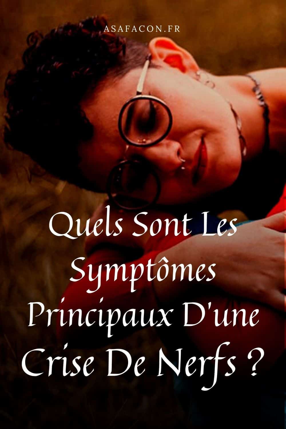 Quels Sont Les Symptômes Principaux D'une Crise De Nerfs ?