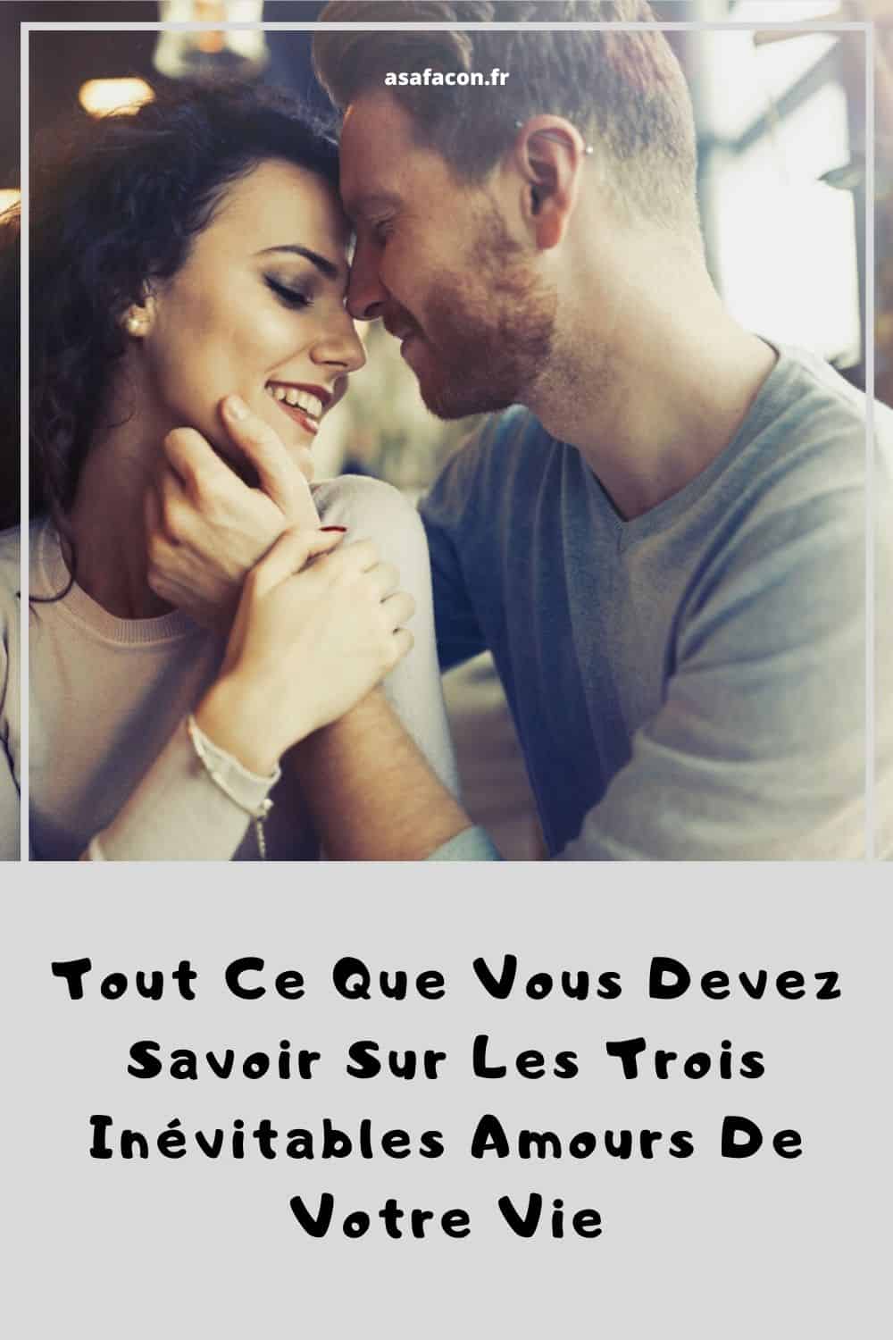 Tout Ce Que Vous Devez Savoir Sur Les Trois Inévitables Amours De Votre Vie