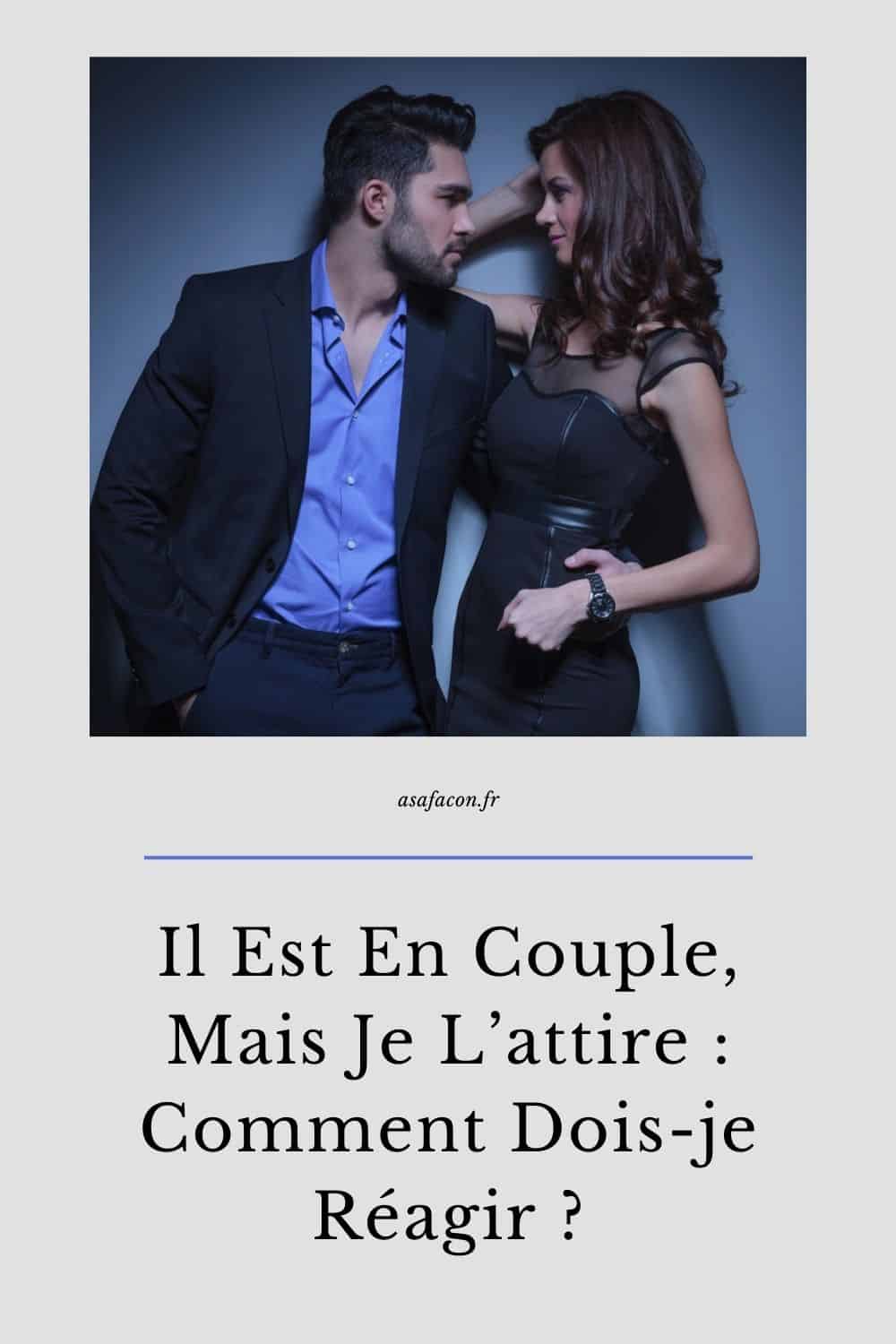 Il Est En Couple, Mais Je L’attire Comment Dois-je Réagir 