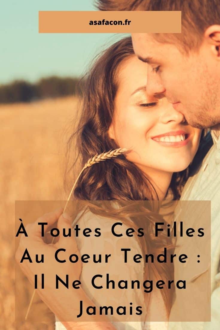 À Toutes Ces Filles Au Coeur Tendre Il Ne Changera Jamais