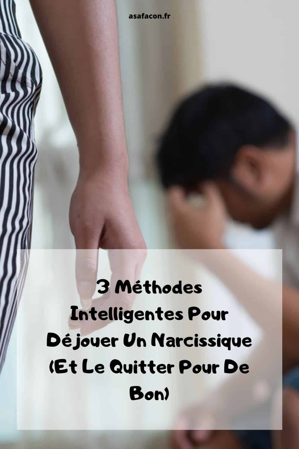 3 Méthodes Intelligentes Pour Déjouer Un Narcissique (Et Le Quitter Pour De Bon)